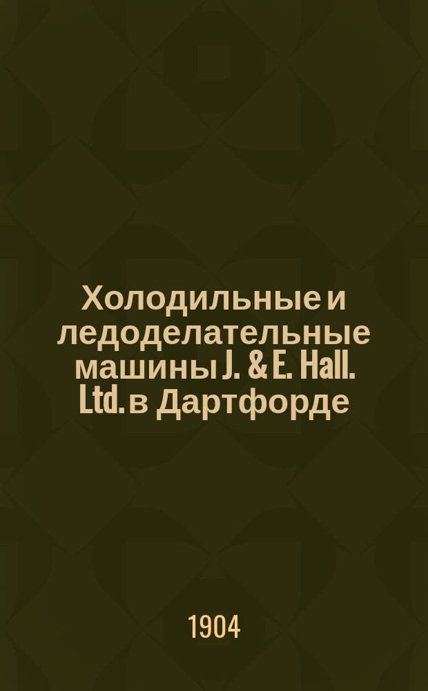 Холодильные и ледоделательные машины J. & E. Hall. Ltd. в Дартфорде (близ Лондона)