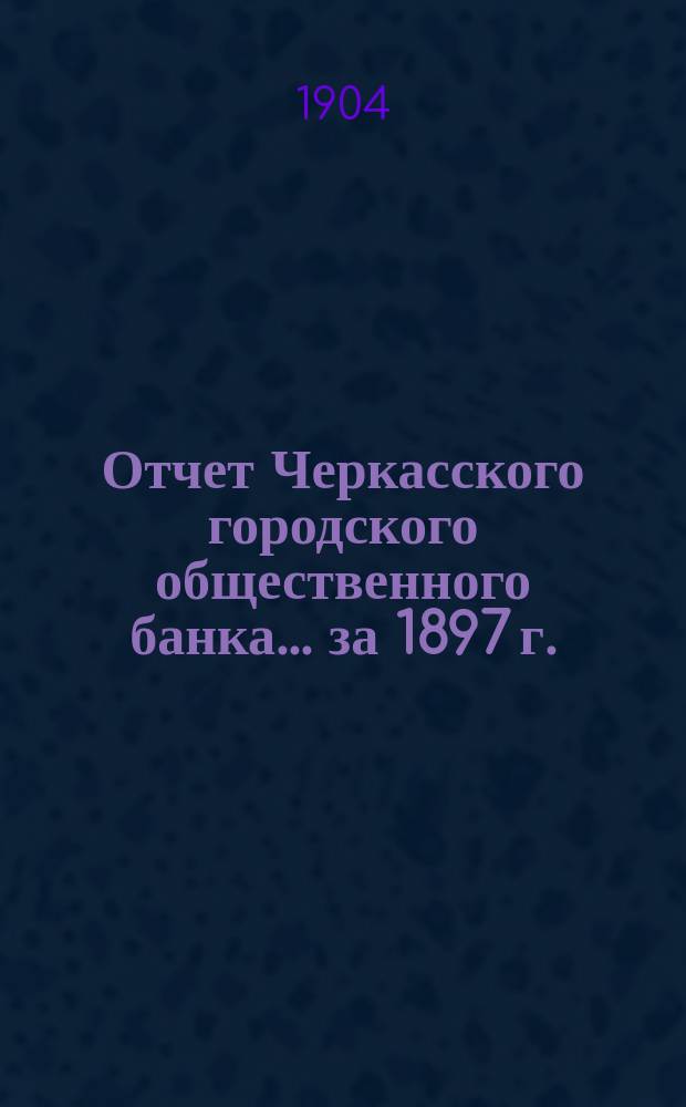 Отчет Черкасского городского общественного банка... за 1897 г.