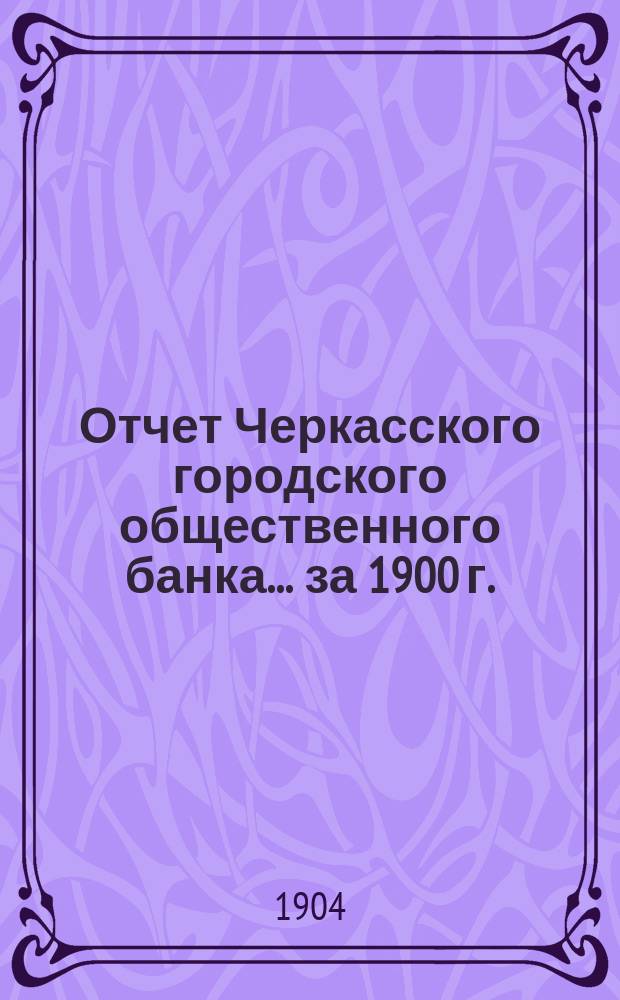 Отчет Черкасского городского общественного банка... за 1900 г.