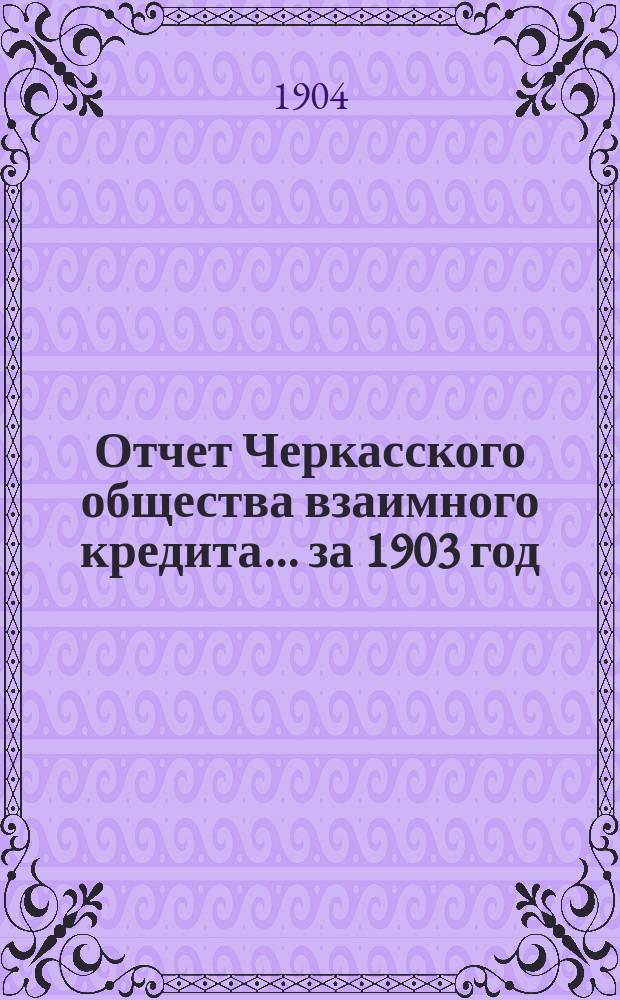 Отчет Черкасского общества взаимного кредита... ... за 1903 год