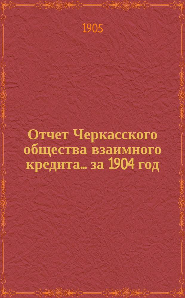 Отчет Черкасского общества взаимного кредита... ... за 1904 год