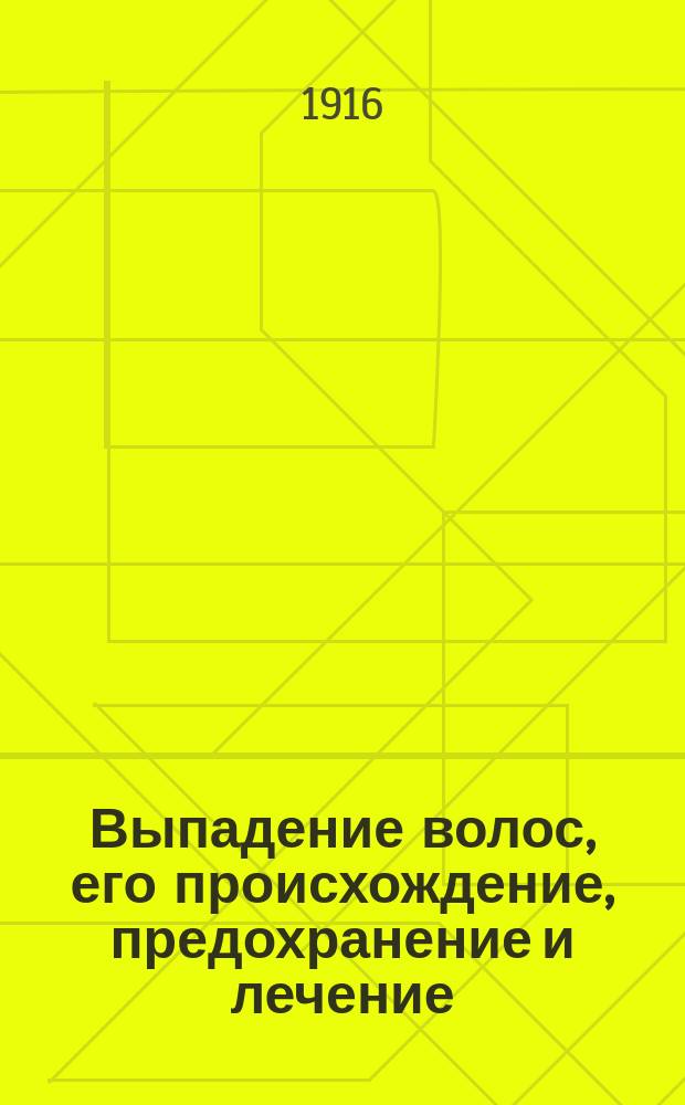 Выпадение волос, его происхождение, предохранение и лечение : Общепонят. очерк