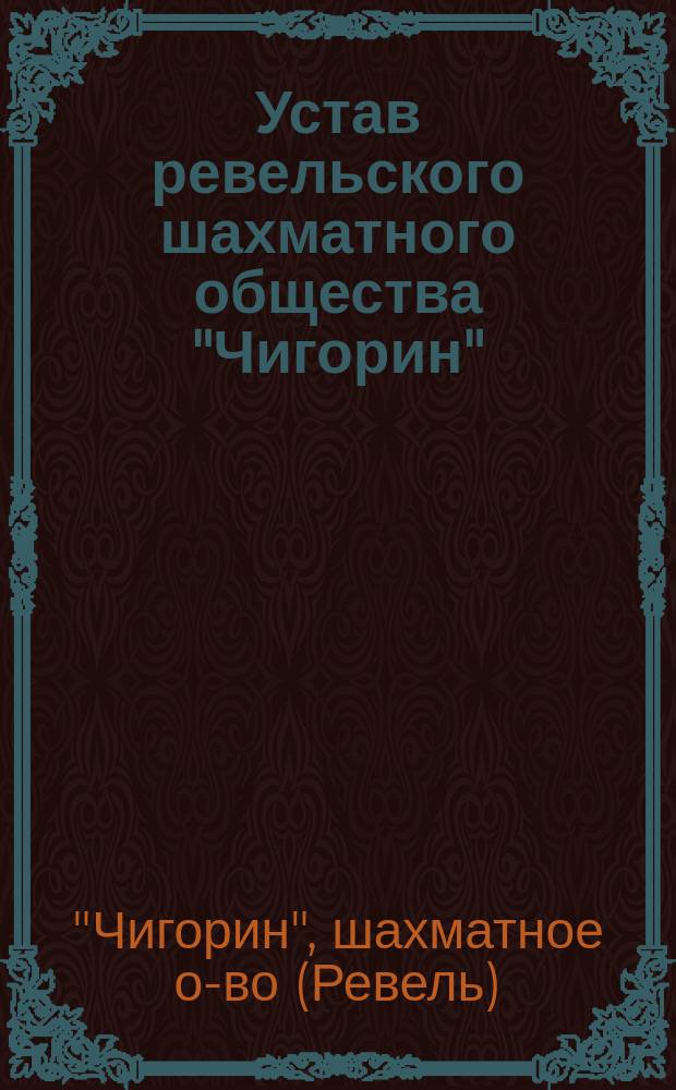 Устав ревельского шахматного общества "Чигорин" : Утв. 4 июня 1904 г.