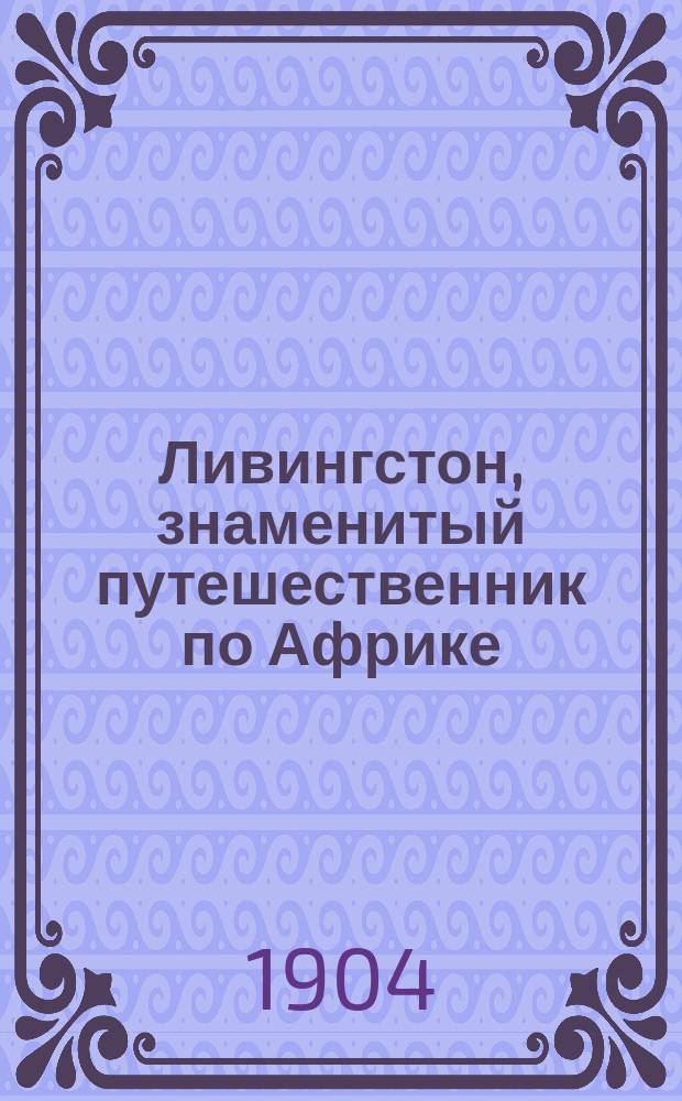 ... Ливингстон, знаменитый путешественник по Африке