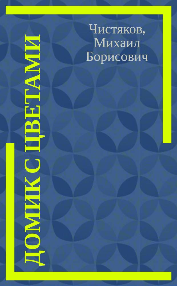 Домик с цветами; Старый садовник: Рассказы М.Б. Чистякова