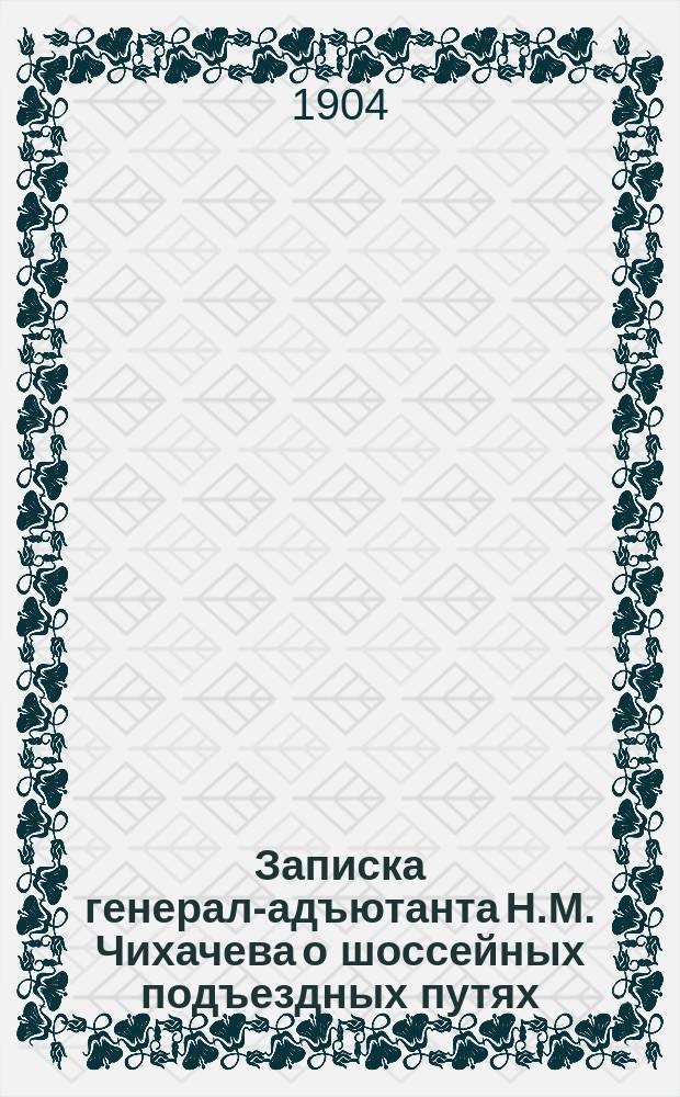 Записка генерал-адъютанта Н.М. Чихачева о шоссейных подъездных путях