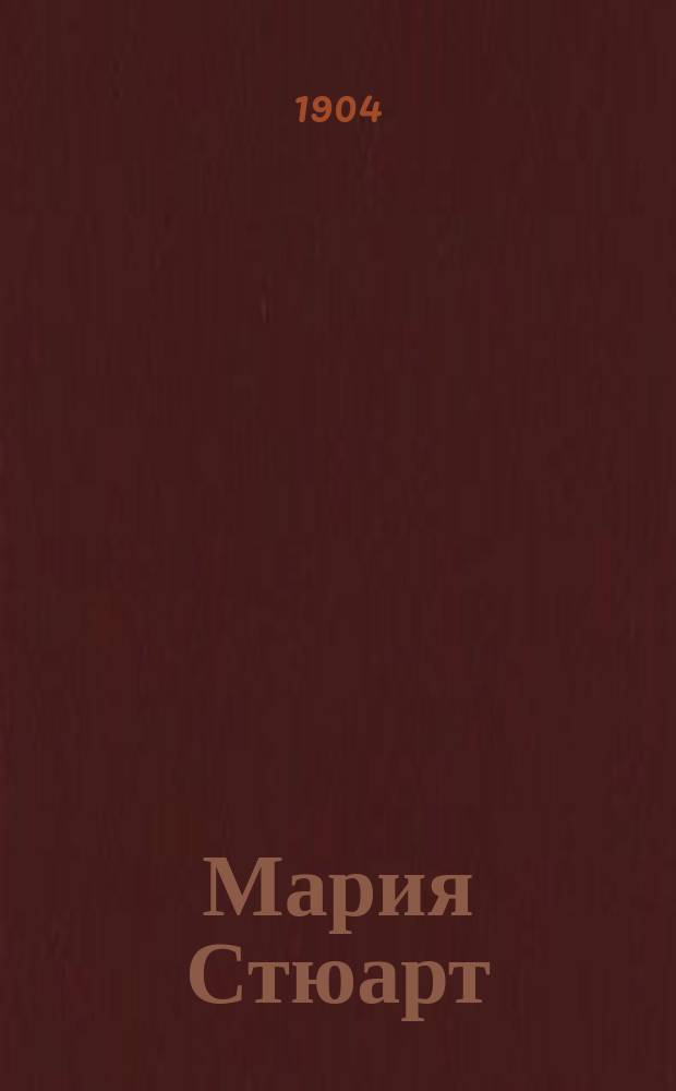 ... Мария Стюарт : Трагедия в 5 д. : Рассказ содержания с сохранением главных монологов