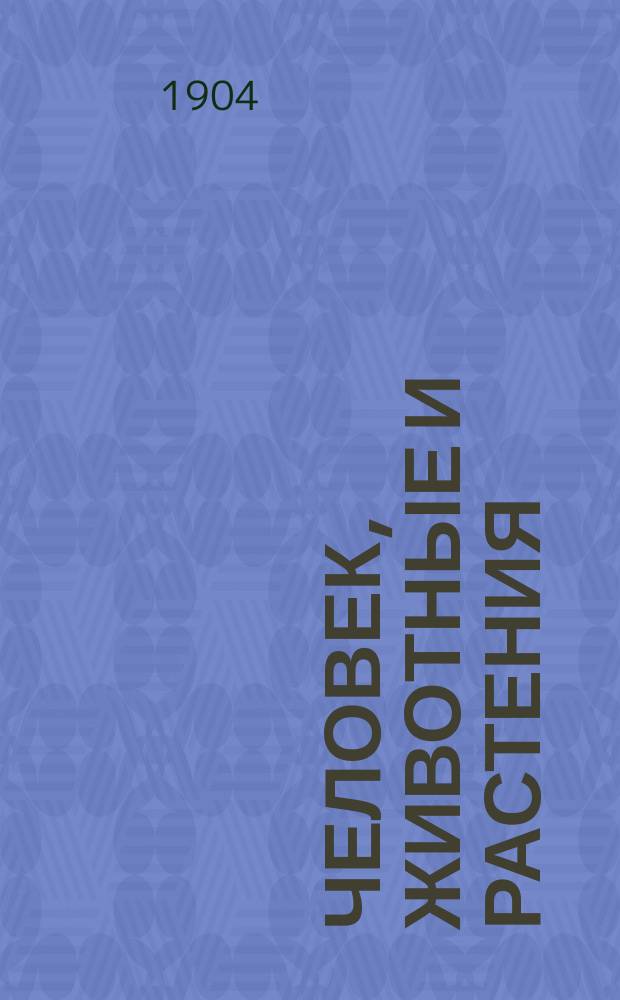 ... Человек, животные и растения : Начальное природоведение, излож. в биол. точки зрения. Вып. 1 : Человек и животные