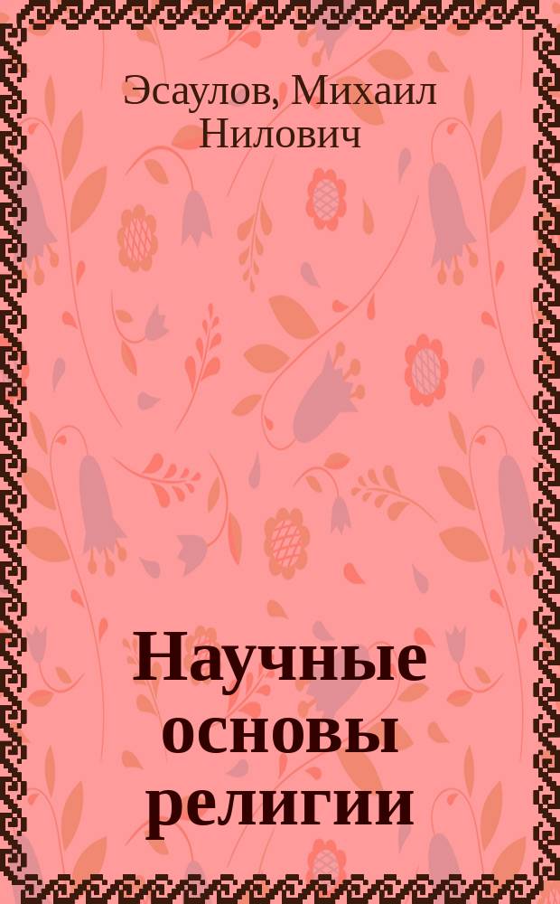 Научные основы религии : Посвящается людям науки
