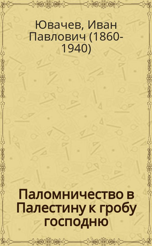 Паломничество в Палестину к гробу господню : Очерки путешествия в Константинополь, Малую Азию, Сирию, Палестину, Египет и Грецию