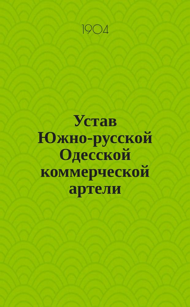 Устав Южно-русской Одесской коммерческой артели : Утв. 13 мая 1904 г.