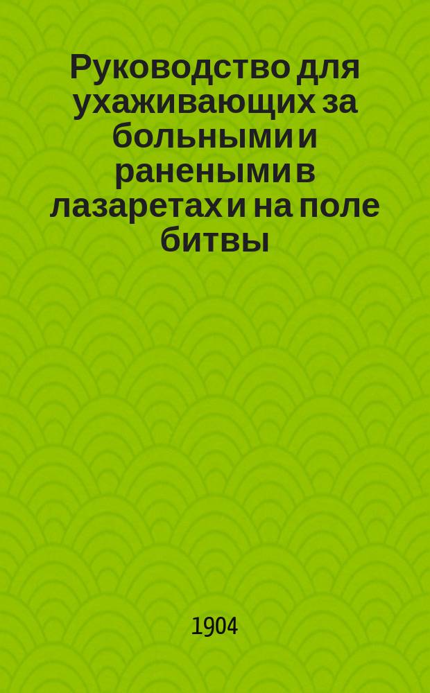 Руководство для ухаживающих за больными и ранеными в лазаретах и на поле битвы