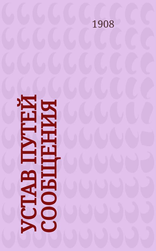 Устав путей сообщения (т. XII, ч. 1 Свода зак.) с разъяснениями Правительствующего сената, касающимися водяных и шоссейных сообщений : Текст по изд. 1857 г., испр. по Сводному продолж. 1906 г.