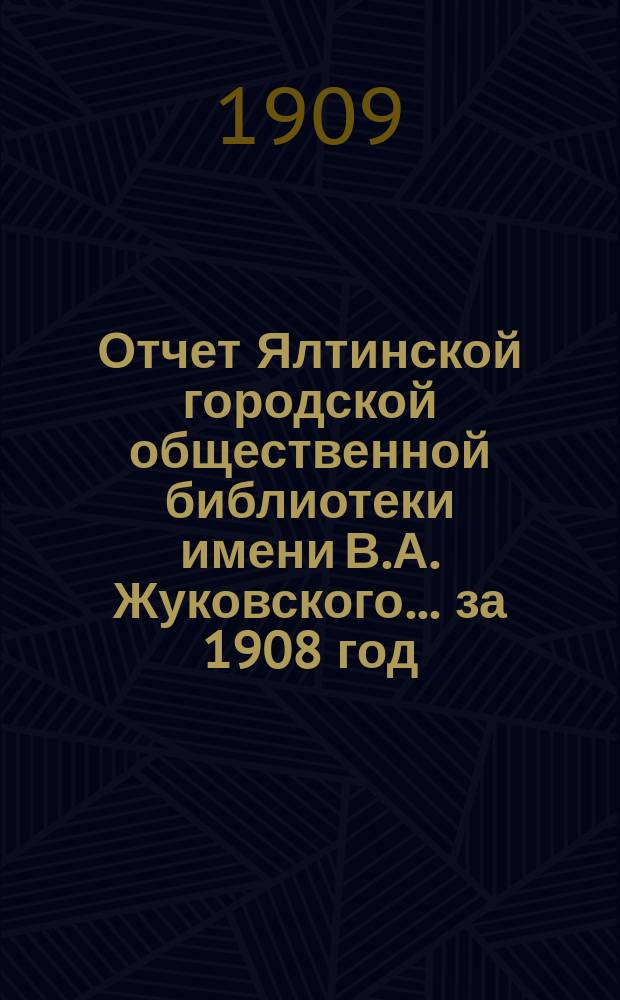 Отчет Ялтинской городской общественной библиотеки имени В.А. Жуковского.... за 1908 год