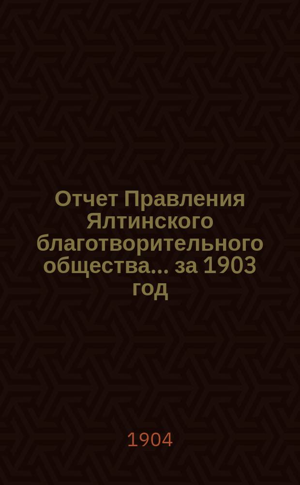 Отчет Правления Ялтинского благотворительного общества... ... за 1903 год