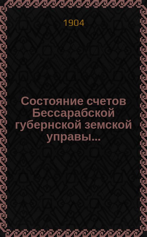 Состояние счетов Бессарабской губернской земской управы...