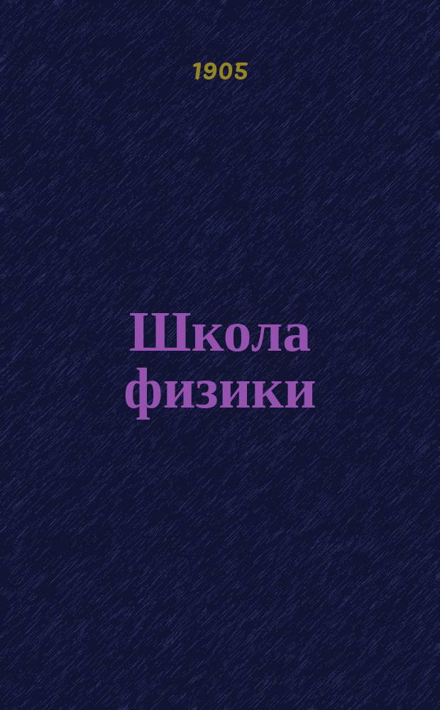 Школа физики : Сб. главнейших опытов по физике