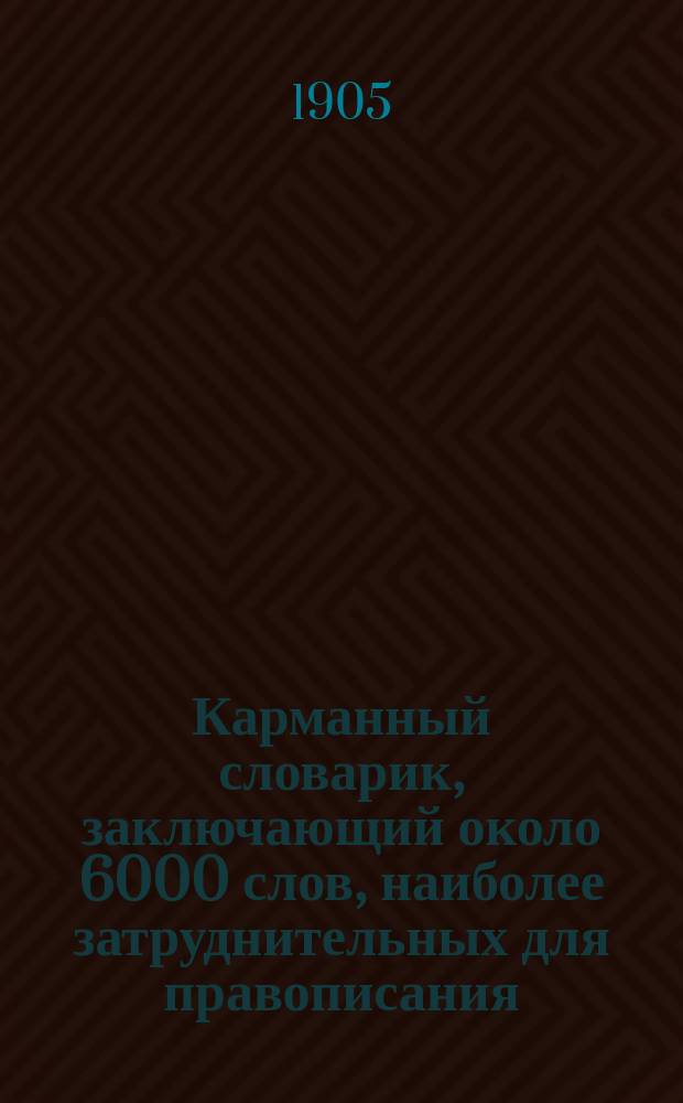 Карманный словарик, заключающий около 6000 слов, наиболее затруднительных для правописания : Сост. по Гроту Ф.Х. Абраменко
