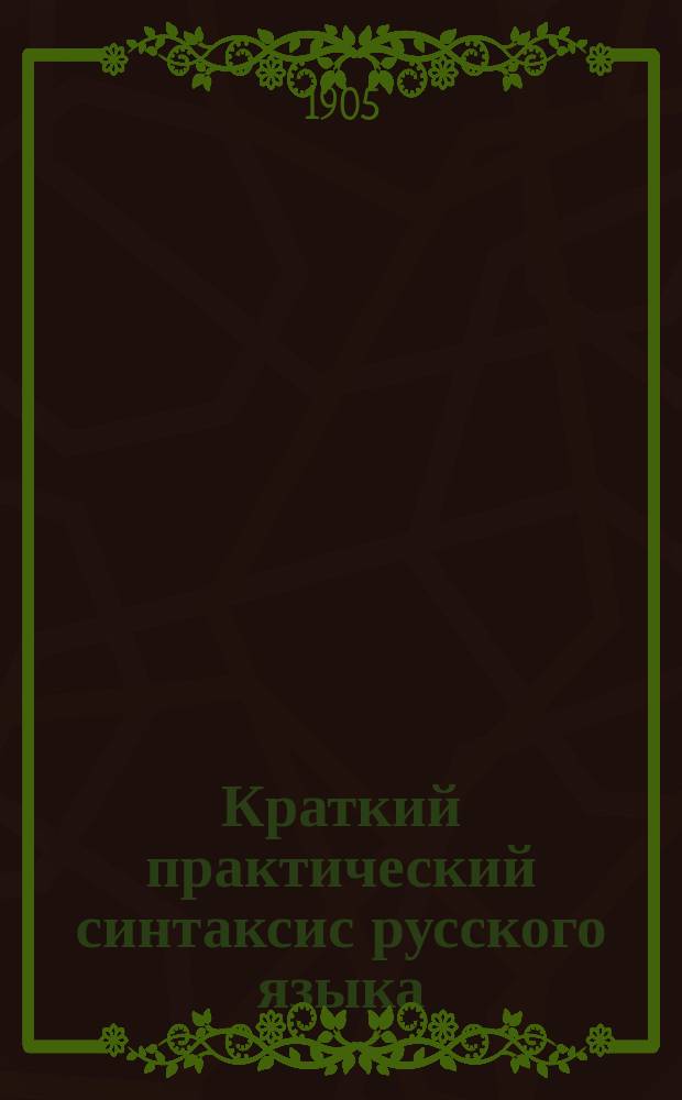 Краткий практический синтаксис русского языка (в образцах и задачах) для городских училищ
