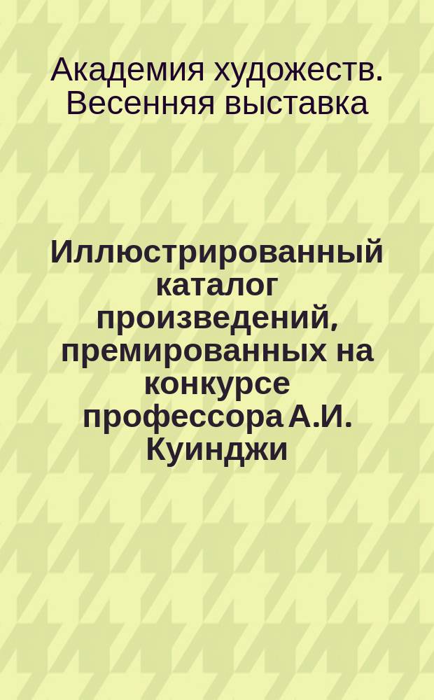 Иллюстрированный каталог произведений, премированных на конкурсе профессора А.И. Куинджи