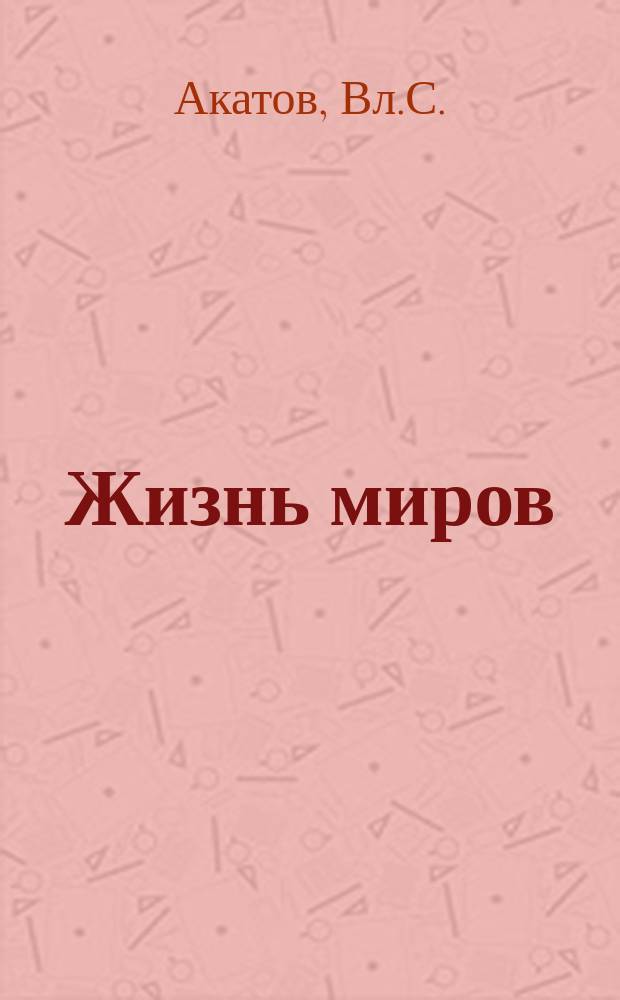 Жизнь миров : Прошедшее, настоящее и будущее : Соц.-мистич. очерк