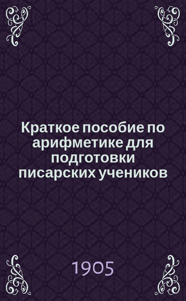 Краткое пособие по арифметике для подготовки писарских учеников