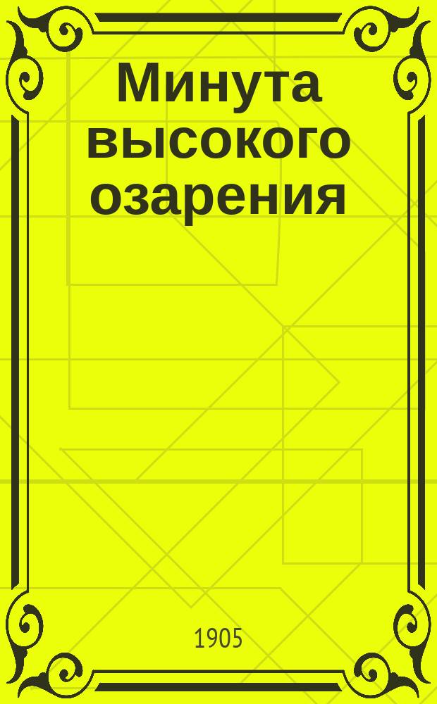 Минута высокого озарения : По поводу рассуждений гр. Л.Н. Толстого о заповеди любви