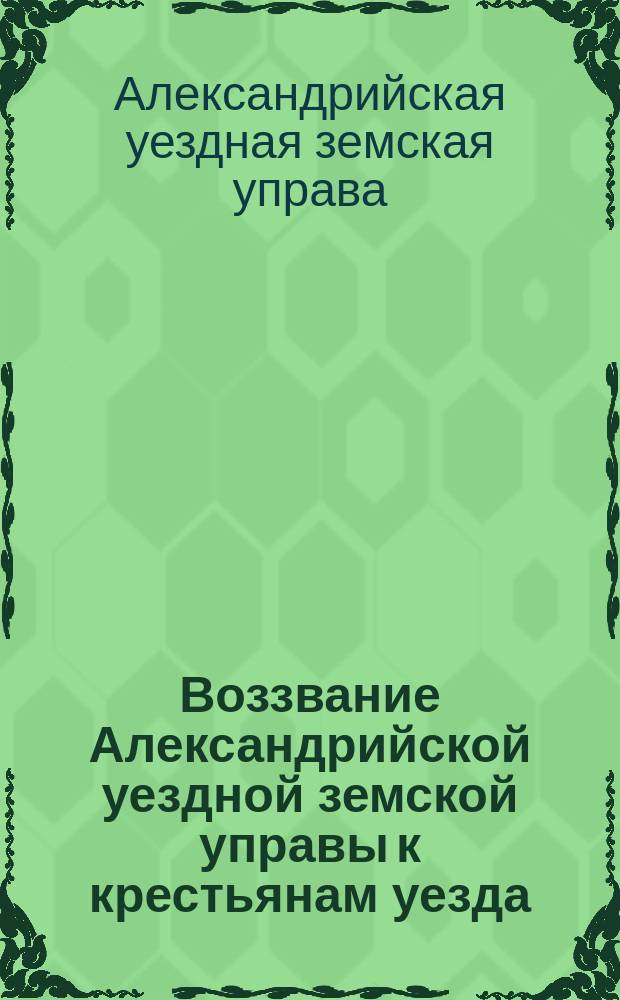 Воззвание Александрийской уездной земской управы к крестьянам уезда : К предстоящим выборам в Гос. думу