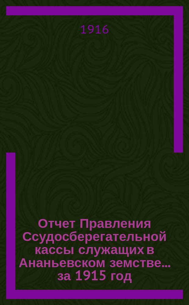 Отчет Правления Ссудосберегательной кассы служащих в Ананьевском земстве... за 1915 год