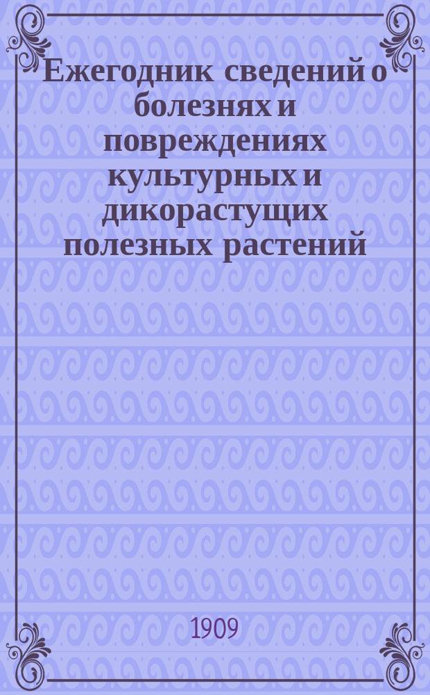 Ежегодник сведений о болезнях и повреждениях культурных и дикорастущих полезных растений. 4-й год - 1908