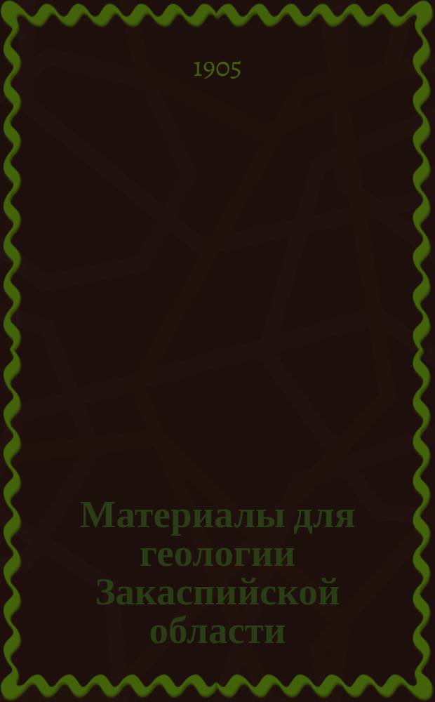 Материалы для геологии Закаспийской области : Ч. 1-