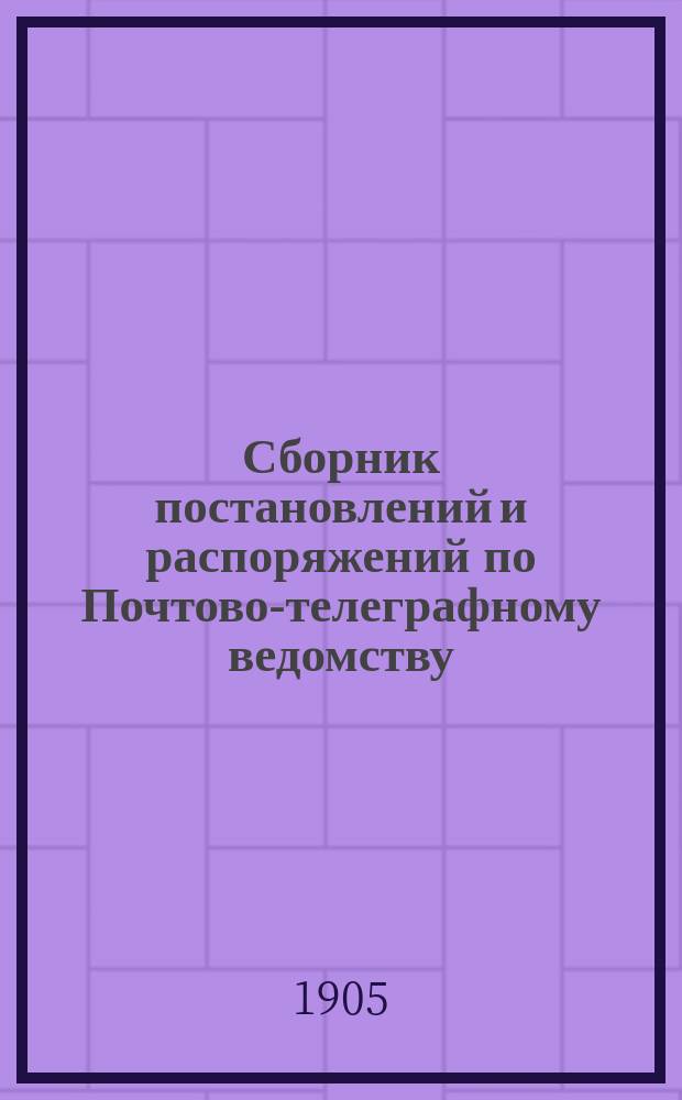 Сборник постановлений и распоряжений по Почтово-телеграфному ведомству : С офиц. изд. 1885 г. в испр. и доп. виде, согласно последовавшим распоряжениям в течение 1885 г. по 1905 г. Руководство к изуч. почт. службы сост. и изд. Александр Аскарханов. Ч. 1 : Почтовая