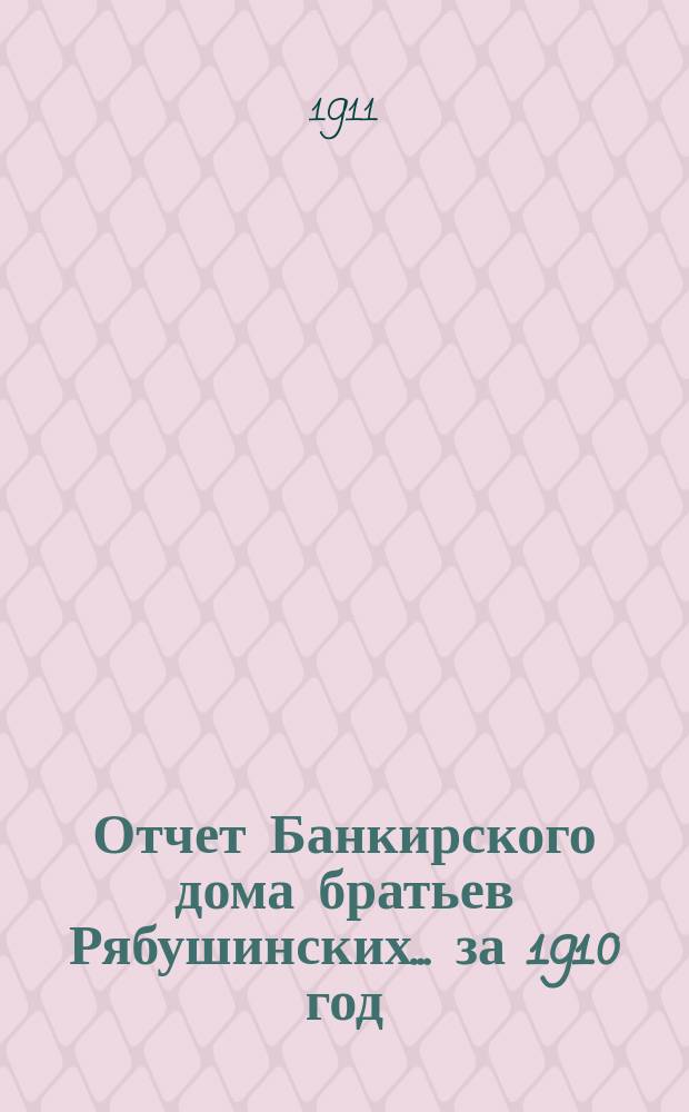 Отчет Банкирского дома братьев Рябушинских ... за 1910 год