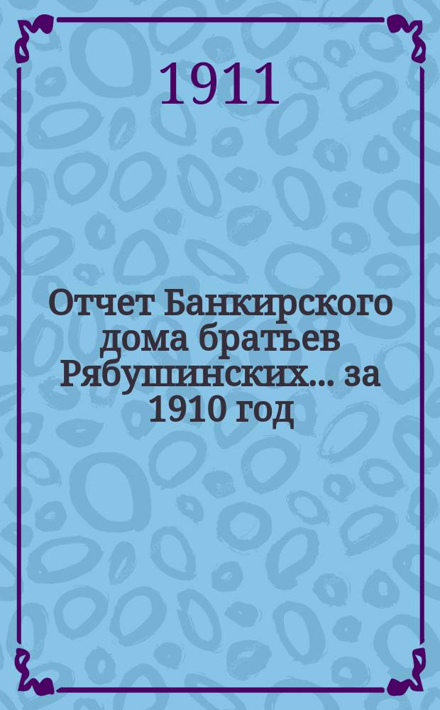 Отчет Банкирского дома братьев Рябушинских ... за 1910 год