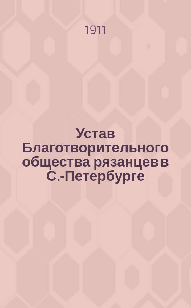 Устав Благотворительного общества рязанцев в С.-Петербурге : Утв. 28 апр. 1905 г.