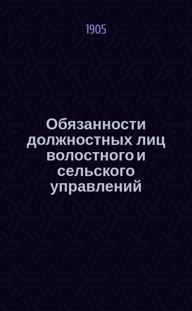 Обязанности должностных лиц волостного и сельского управлений : (Узаконения, решения Правит. сената, циркуляры М.В.Д. и Ф.)