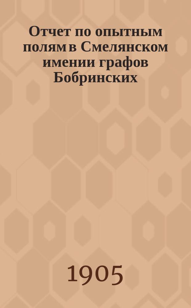 Отчет по опытным полям в Смелянском имении графов Бобринских : 1-7