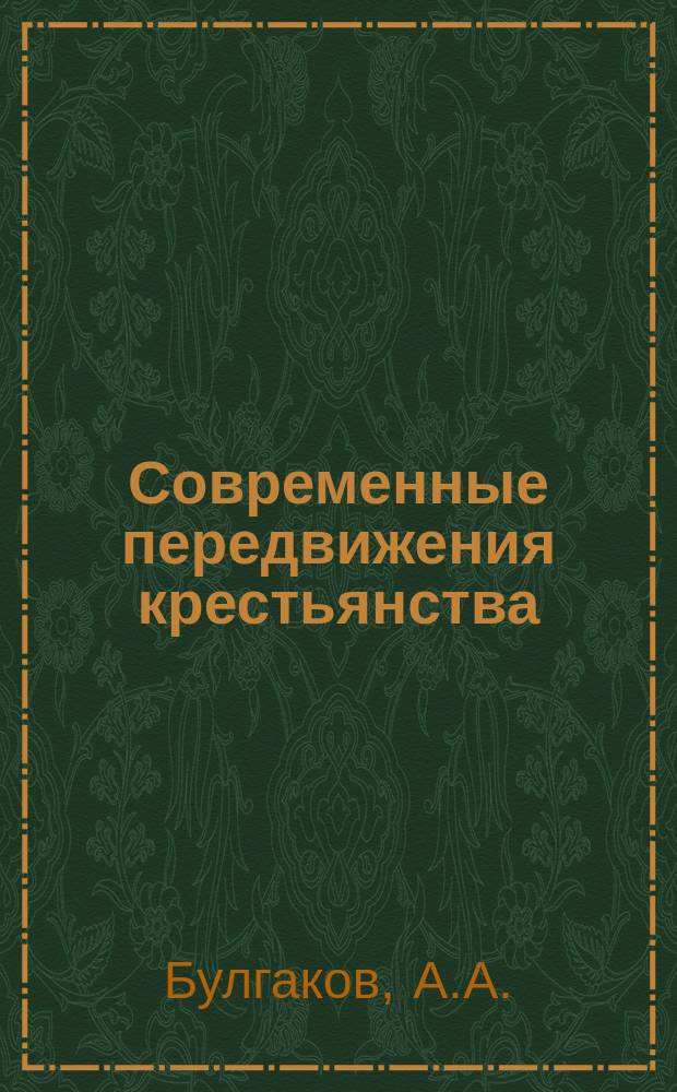 Современные передвижения крестьянства : Направления, размеры и условия крестьян. движений Моск. губ. по новым цифровым данным за десятилетие 1894-1903 гг