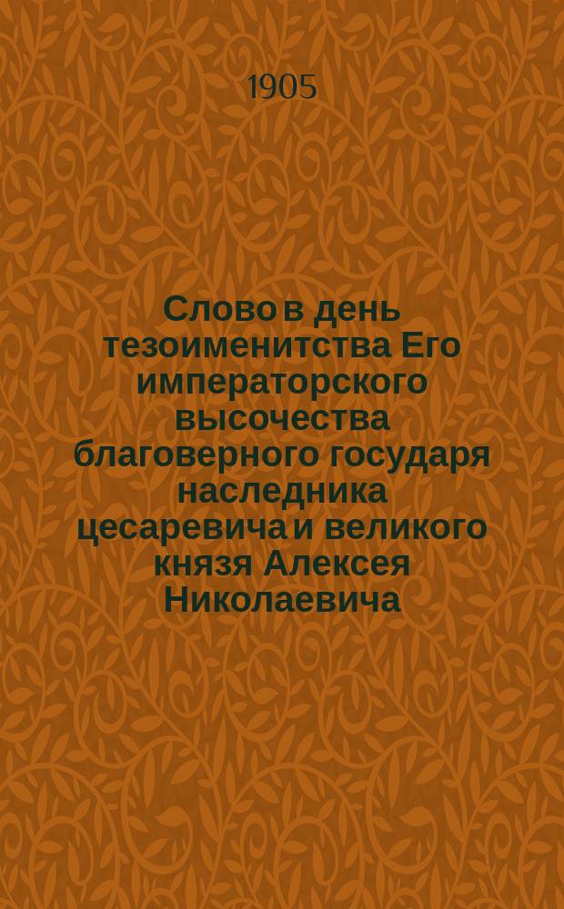 Слово в день тезоименитства Его императорского высочества благоверного государя наследника цесаревича и великого князя Алексея Николаевича