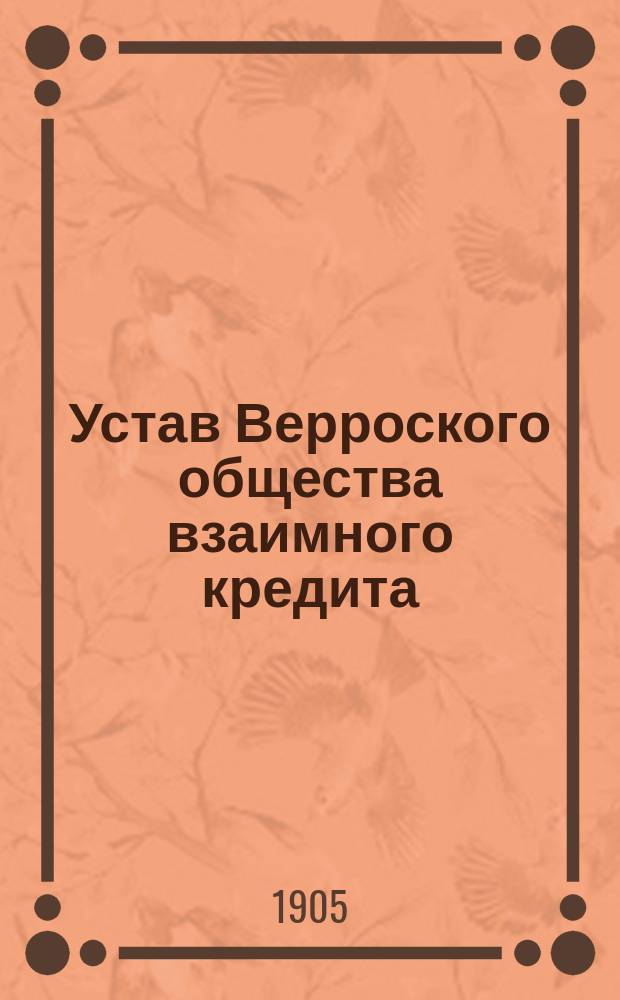 Устав Верроского общества взаимного кредита : Утв. 25 марта 1905 г.
