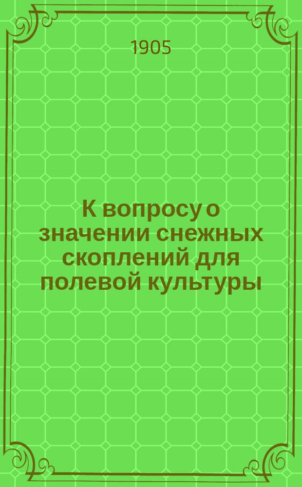 К вопросу о значении снежных скоплений для полевой культуры : Сообщ. из деятельности Шатил. с.-х. опыт. ст