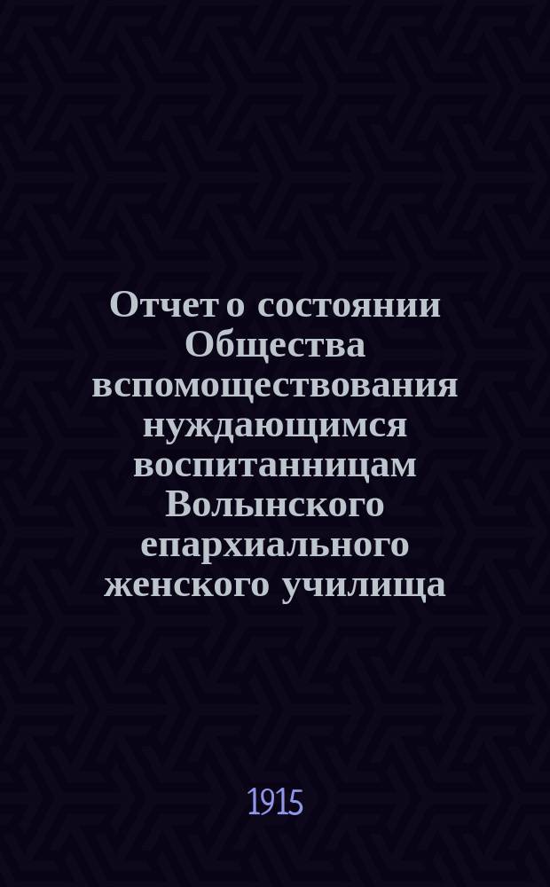 Отчет о состоянии Общества вспомоществования нуждающимся воспитанницам Волынского епархиального женского училища... ... за 1914 год
