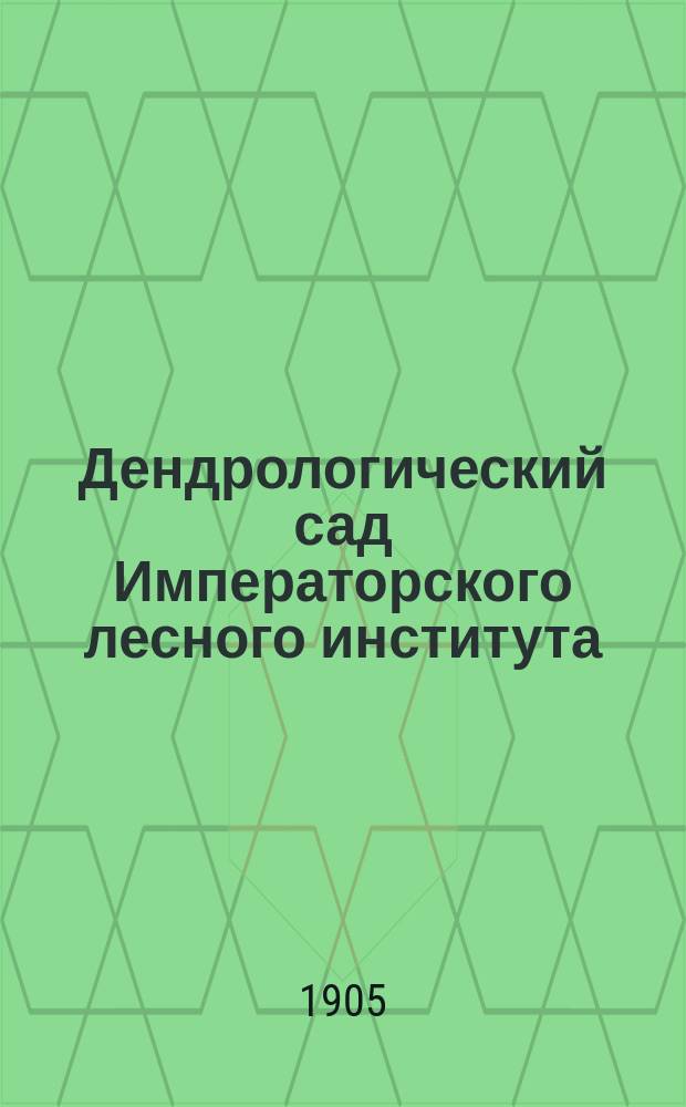 ...Дендрологический сад Императорского лесного института : [1]-[3]. [I]