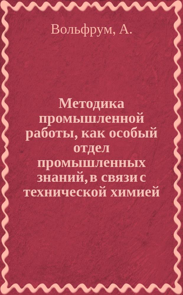 Методика промышленной работы, как особый отдел промышленных знаний, в связи с технической химией