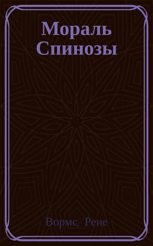 Мораль Спинозы : Изуч. ее принципов и влияния, произвед. ей в новейш. времена
