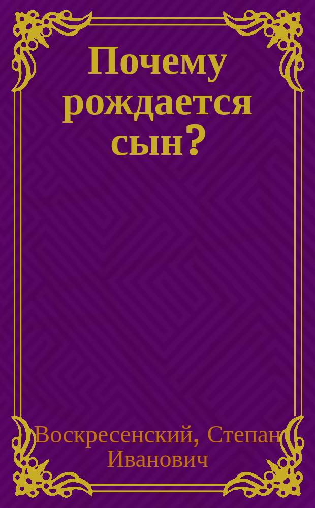 Почему рождается сын? : (Новый взгляд и точные факты)