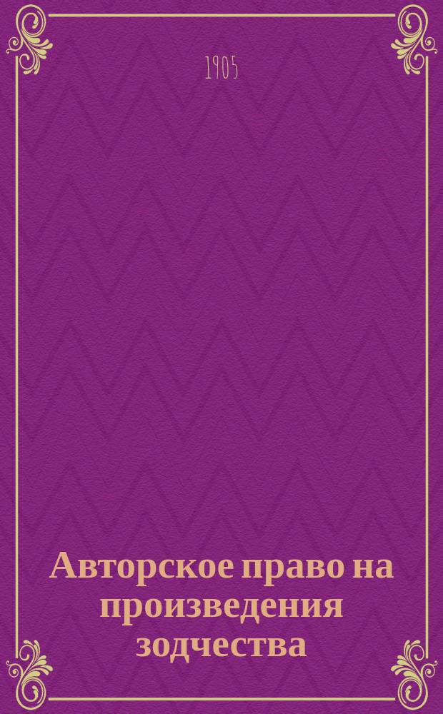 Авторское право на произведения зодчества : (Так назыв. архит. собственность)
