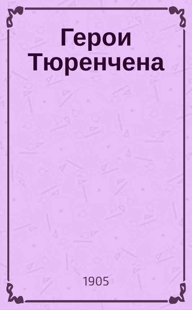 Герои Тюренчена : Подвиги верных своему долгу рус. людей в Рус.-Яп. войну