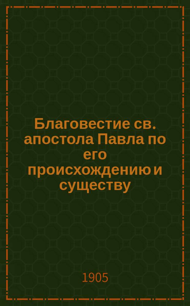 Благовестие св. апостола Павла по его происхождению и существу : Библ.-богосл. исслед. Николая Глубоковского, орд. проф. С.-Петерб. духов. акад. Кн. 1-3. Кн. 1 : Введение ; Обращение Савла и "Евангелие" св. апостола Павла ; "Евангелие" Павлово и иудейско-раввинское богословие, апокрифы и апокалиптика