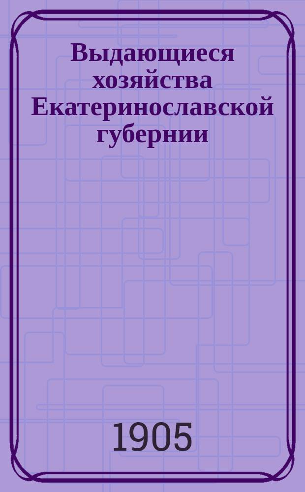 Выдающиеся хозяйства Екатеринославской губернии : Имение С.С. Деконского "Село Красный кут" Верхнеднепр. уезда